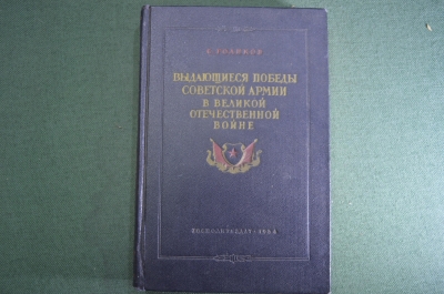 Книга "Выдающиеся победы Советской Армии в Великой Отечественной Войне". С. Голиков. 1954 год. #A1